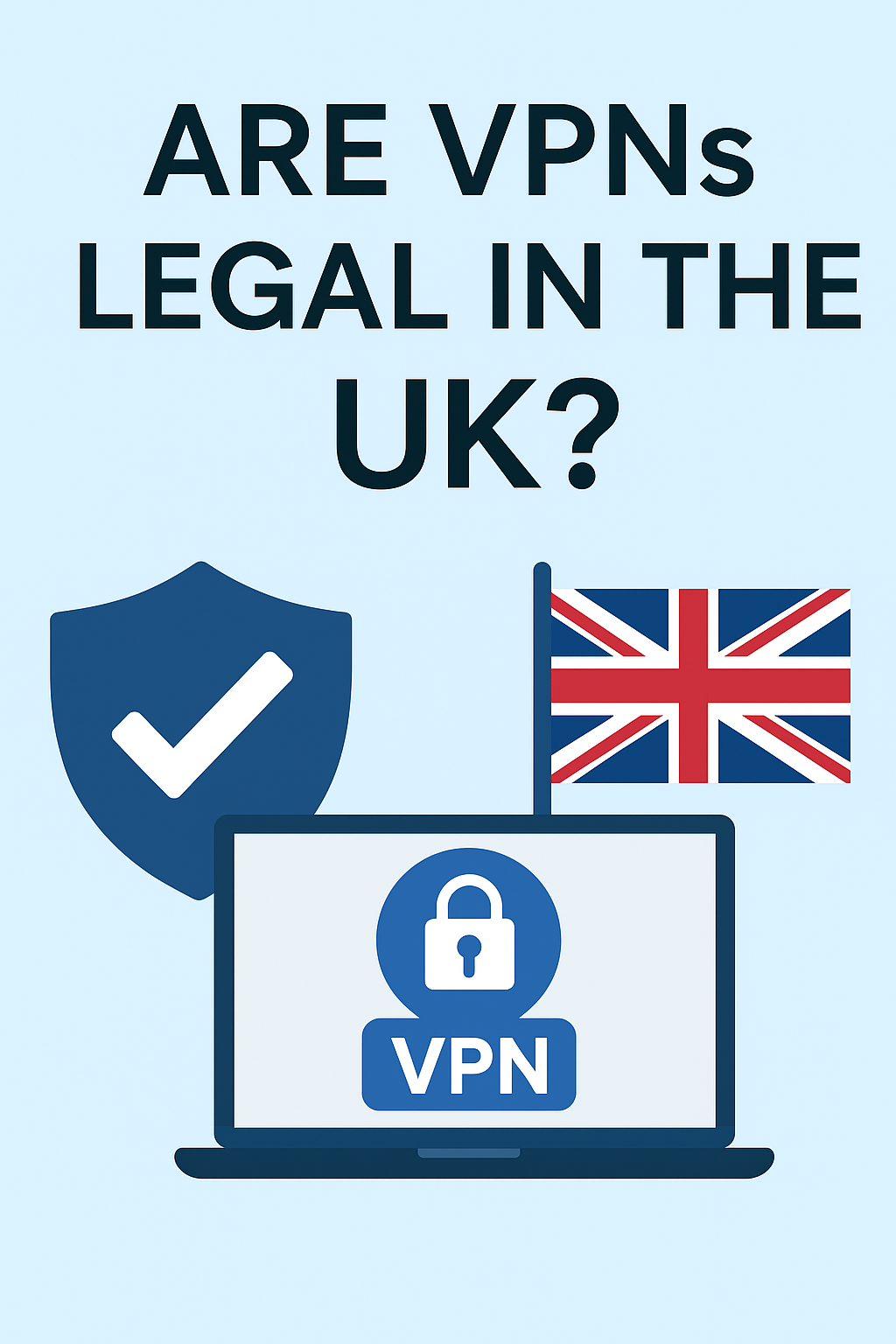 Are VPNs Legal in the UK? Everything You Need to Know in 2025