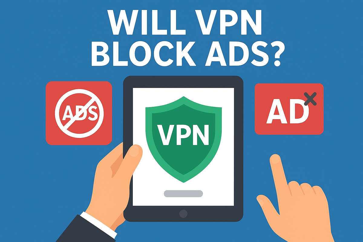 Will VPN Block Ads? Everything You Need to Know About Ad-Free Browsing and Online Privacy